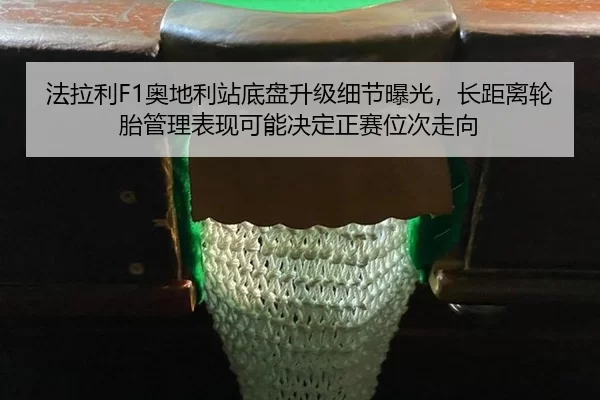 法拉利F1奥地利站底盘升级细节曝光，长距离轮胎管理表现可能决定正赛位次走向